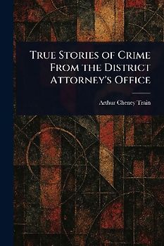 True Stories of Crime From the District Attorney's Office