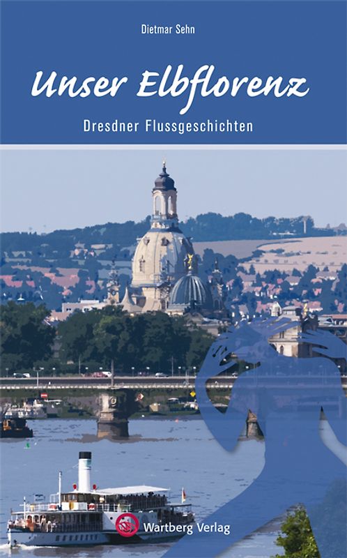 Unser Elbflorenz - Dresdner Flussgeschichten