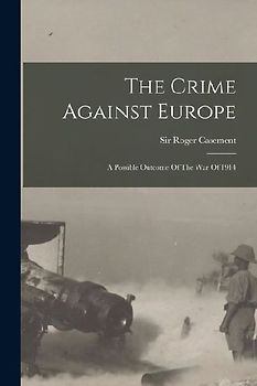 The Crime Against Europe: A Possible Outcome Of The War Of 1914
