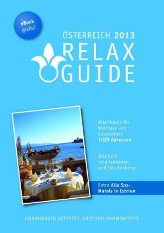 RELAX Guide Österreich 2013 Der kritische Wellness- und Gesundheitshotelführer Plus: Wellness in Istrien kritisch getestet GRATIS: eBook