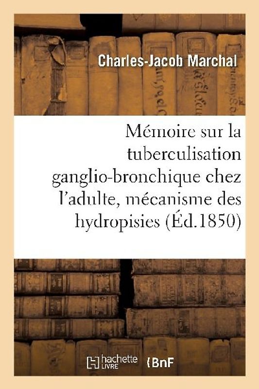 Mémoire: La Tuberculisation Ganglio-Bronchique Chez l'Adulte, Mécanisme Des Hydropisies En Général