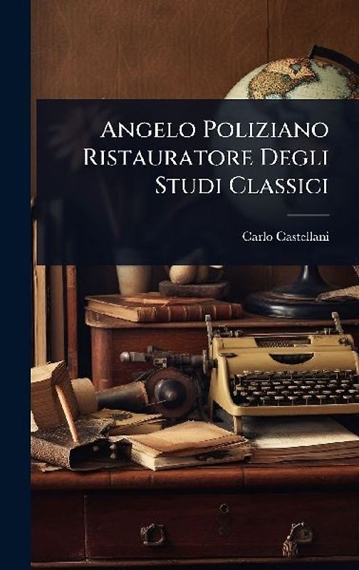 Angelo Poliziano Ristauratore Degli Studi Classici