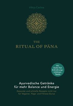 The Ritual of Pana - Ayurvedische Getränke für mehr Balance und Energie: Gesunde und schnelle Rezepte nicht nur für Veganer, Yoga- und Fitness-Gurus