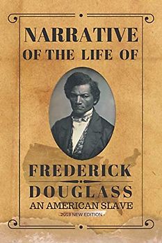 NARRATIVE OF THE LIFE OF FREDERICK DOUGLASS: AN AMERICAN SLAVE : 2019 NEW EDITION