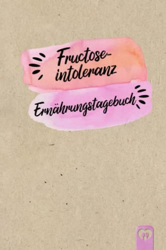 Fructoseintoleranz Ernährungstagebuch: Fructose Tagebuch zum Ausfüllen und Zuordnen von Beschwerden bei Fruchtzucker Unverträglichkeit, Intoleranz, ... und bei Fruchtzucker Allergie