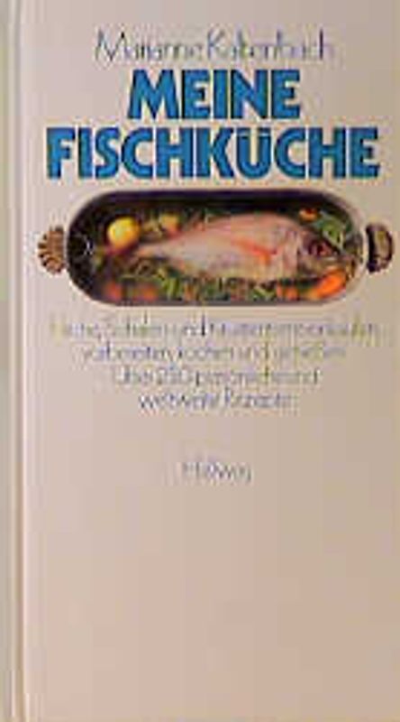 Meine Fischküche. Fische, Schalen- und Krustentiere einkaufen, vorbereiten, kochen und geniessen
