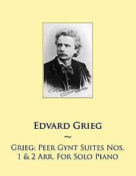 Grieg: Peer Gynt Suites Nos. 1 & 2 Arr. For Solo Piano (Samwise Music For Piano, Band 74)