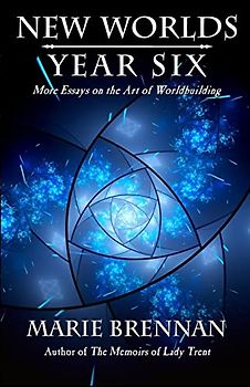 New Worlds, Year Six: More Essays on the Art of Worldbuilding