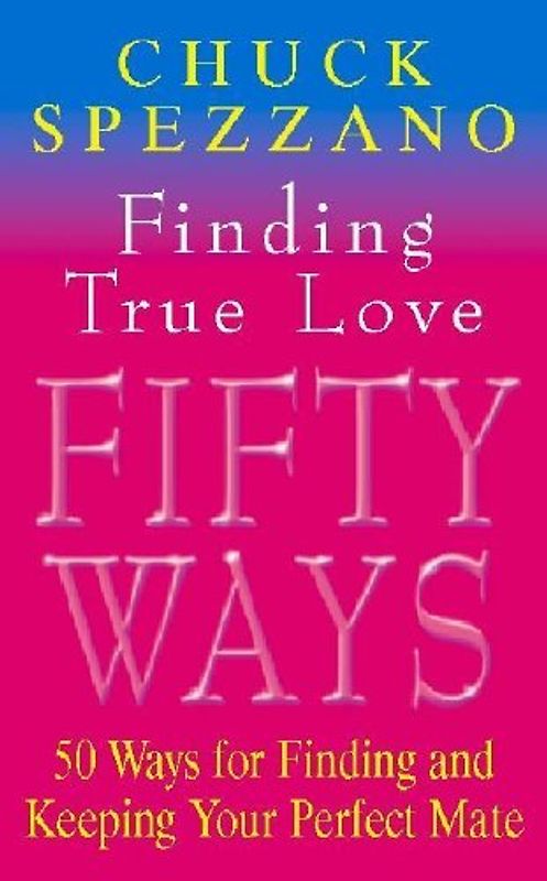 Finding True Love: 50 Ways to Finding and Keeping Your Perfect Mate