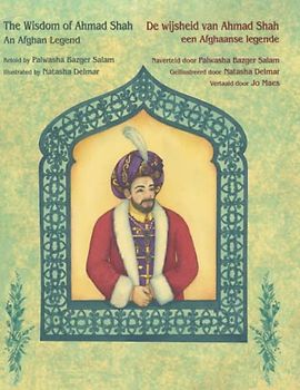 The Wisdom of Ahmad Shah - An Afghan Legend / De wijsheid van Ahmed Shah - een Afghaanse legende: Bilingual English-Dutch Edition / Tweetalige Engels-Nederlands editie (Teaching Stories)