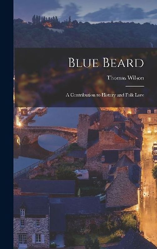 Blue Beard: A Contribution to History and Folk Lore