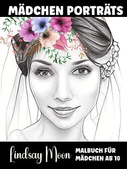 Mädchen Porträts Malbuch für Mädchen ab 10: 50 kreative Porträts für Mädchen: Entdecke eine Welt voller Farben und Fantasie und gestalte sie nach deinen Wünschen!