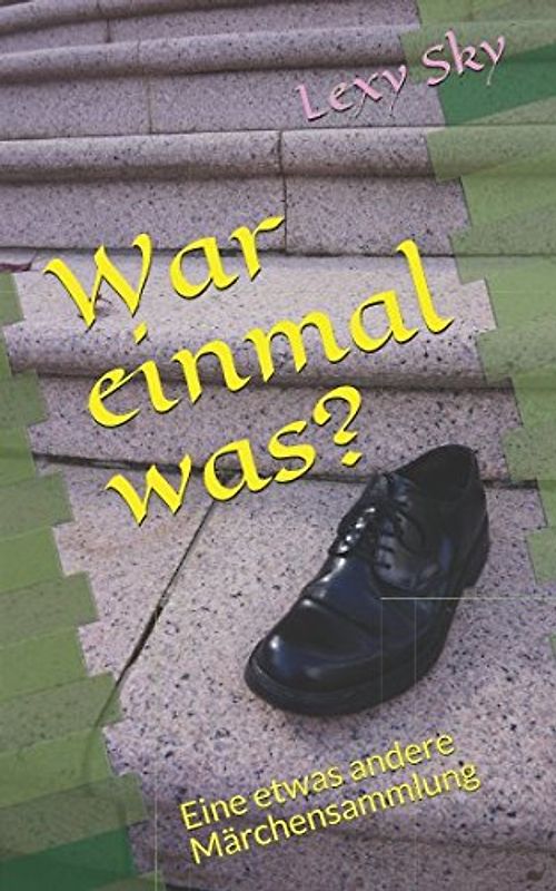 War einmal was?: Eine etwas andere Märchensammlung