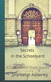 Secrets in the Schoolyard: A Collection of Short Stories