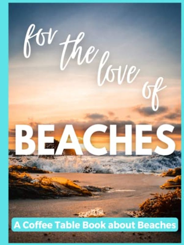For The Love of Beaches - A Coffee Table Book about Beaches