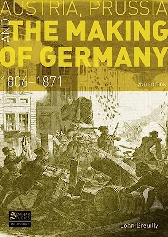 Austria, Prussia and the Making of Germany, 1806-1871 (Seminar Studies in History) - Breuilly, John