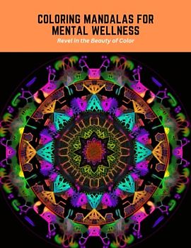Coloring Mandalas for Mental Wellness: Revel in the Beauty of Color