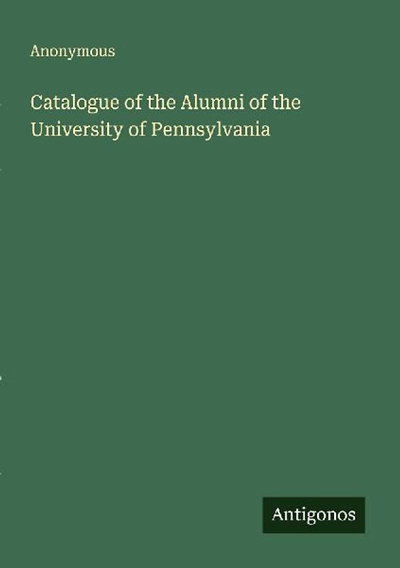 Catalogue of the Alumni of the University of Pennsylvania