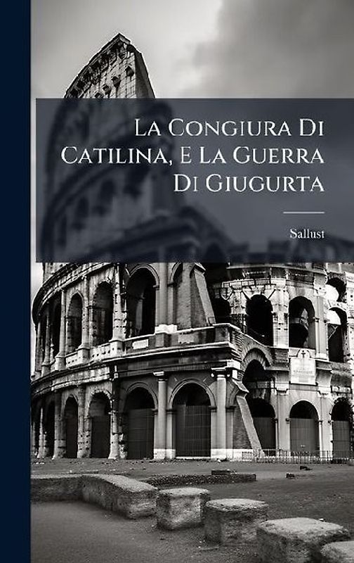 La Congiura Di Catilina, E La Guerra Di Giugurta