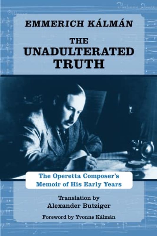 The Unadulterated Truth: The Operetta Composer's Memoir of His Early Years