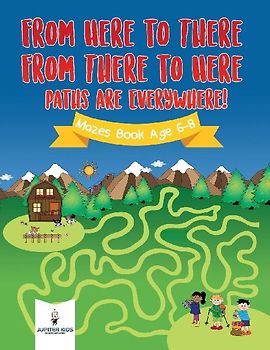 From Here to There, From There to Here, Paths Are Everywhere! Mazes Book Age 6-8