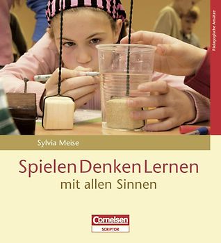 Pädagogische Ansätze / Spielen Denken Lernen mit allen Sinnen