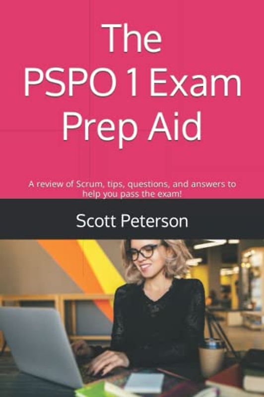 The PSPO 1 Exam Prep Aid: A review of Scrum, tips, questions, and answers to help you pass the exam! (Scrum Success!)