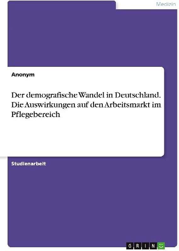 Der demografische Wandel in Deutschland. Die Auswirkungen auf den Arbeitsmarkt im Pflegebereich