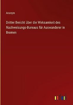 Dritter Bericht über die Wirksamkeit des Nachweisungs-Bureaus für Auswanderer in Bremen