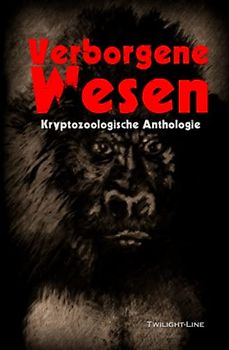 Verborgene Wesen: Kryptozoologische Anthologie