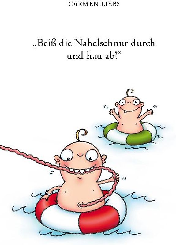 "Beiß die Nabelschnur durch und hau ab!"
