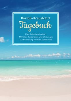 Karibik-Kreuzfahrt Tagebuch - Zum Selbstbeschreiben - Mit tollen Tipps, Ideen und Challenges - Zur Erinnerung an deine Schiffsreise