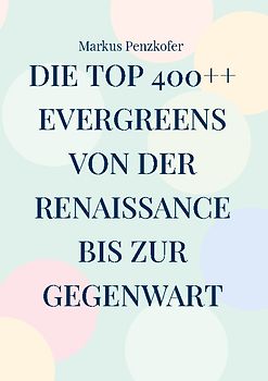 Die Top 400++ Evergreens von der Renaissance bis zur Gegenwart