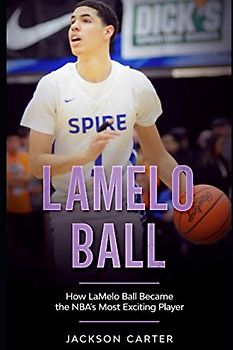 LaMelo Ball: How LaMelo Ball Became the NBA's Most Exciting Player (The NBA's Most Explosive Players)