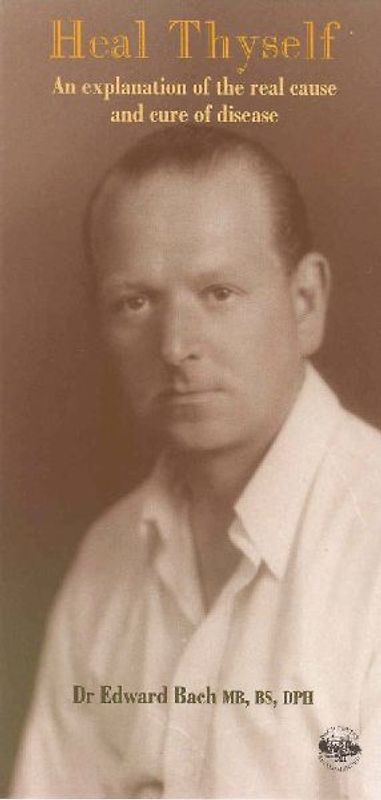 Heal Thyself: Explanation of the Real Cause and Cure of Disease - Edward Bach M.D.