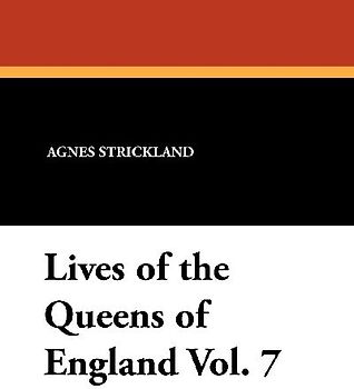 Lives of the Queens of England Vol. 7