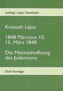 Kossuth Lajos / 1848 Marczius 15. 15. März 1848 / Die Messiashoffnung des Judentums