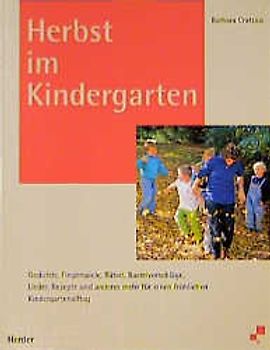 Herbst im Kindergarten. Gedichte, Fingerspiele, Rätsel, Bastelvorschläge, Lieder, Rezepte und anderes mehr für einen fröhlichen Kindergartenalltag