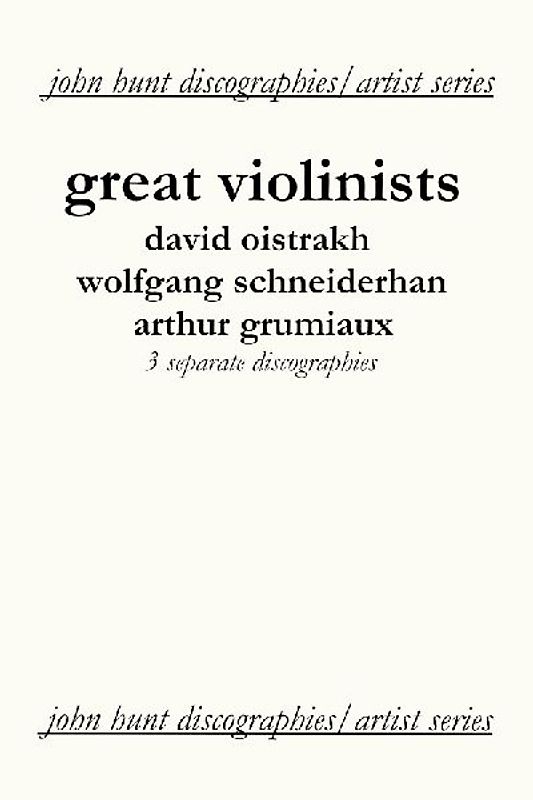 Great Violinists. 3 Discographies. David Oistrakh, Wolfgang Schneiderhan, Arthur Grumiaux. [2004].