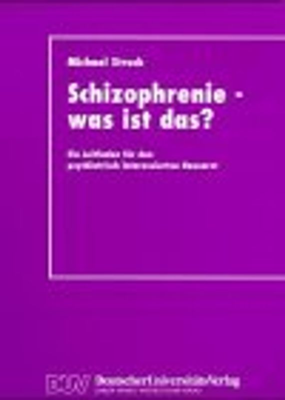 Schizophrenie - was ist das?. Ein Leitfaden für den psychiatrisch interessierten Hausarzt