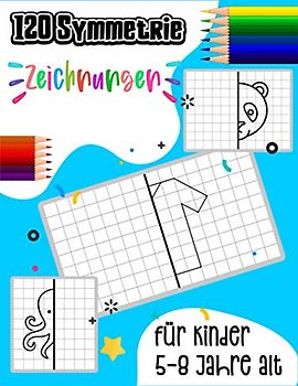 120 Symmetrie-Zeichnungen für Kinder 5-8 Jahre alt: Lernen Sie zu zeichnen, indem Sie das Modell mit dem Raster nachbilden.