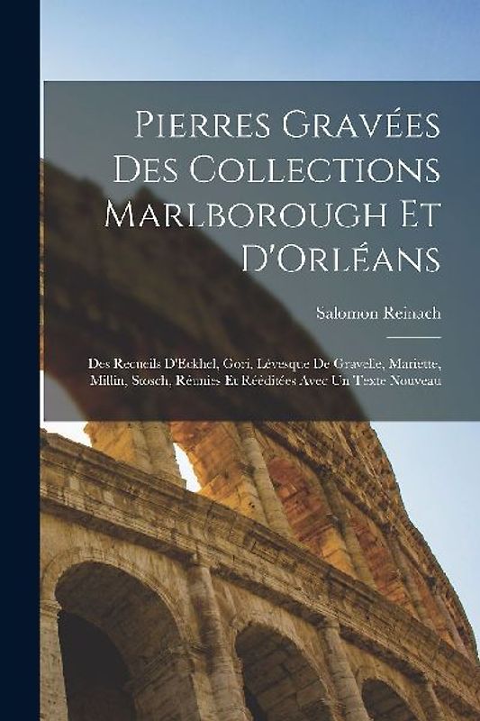 Pierres Gravées Des Collections Marlborough Et D'Orléans: Des Recueils D'Eckhel, Gori, Lévesque De Gravelle, Mariette, Millin, Stosch, Réunies Et Rééd