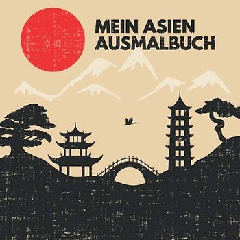 Mein Asien Ausmalbuch: 50 einzigartige Asien Ausmalbilder für Kinder ab 3+ Jahren für zu Hause oder den Kindergarten. Als Kopiervorlage für PädagogInnen geeignet.