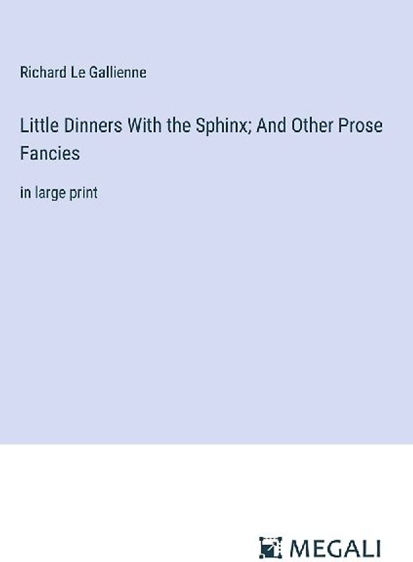 Little Dinners With the Sphinx; And Other Prose Fancies