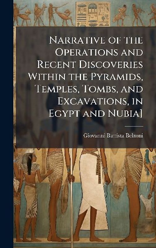 Narrative of the Operations and Recent Discoveries Within the Pyramids, Temples, Tombs, and Excavations, in Egypt and Nubia]