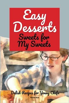 Easy Desserts: Sweets for My Sweets (Delish Recipes for Young Chefs)