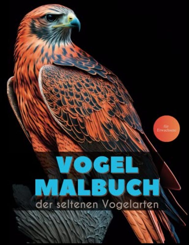 VOGEL MALBUCH der seltenen Vogelarten für Erwachsene: Mit außergewöhnlichen gefiederten Freunden zum ausmalen und entspannen. Inklusive Bezeichnungen.