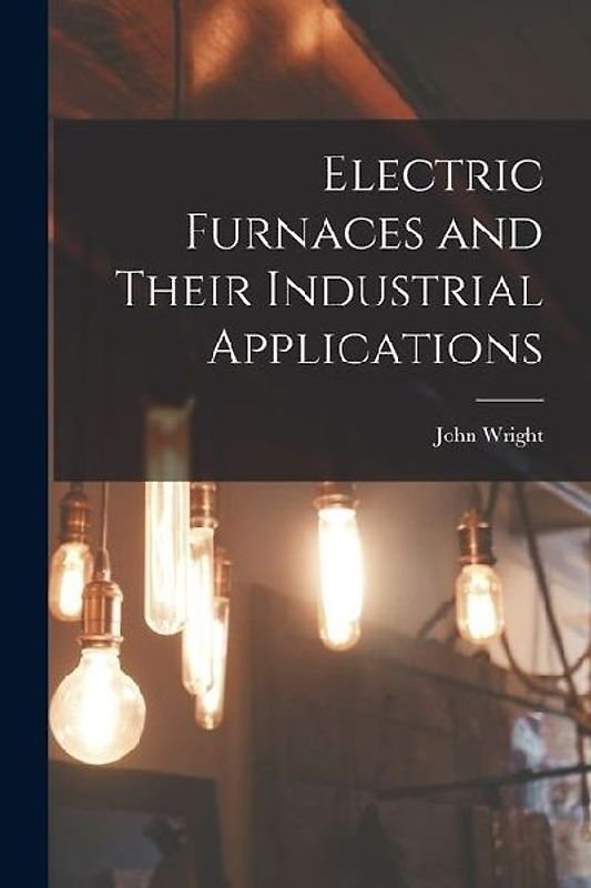 Electric Furnaces and Their Industrial Applications