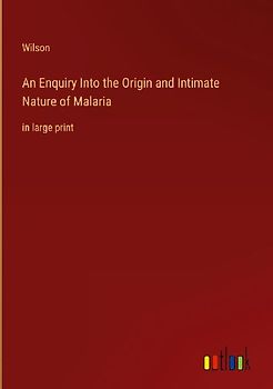 An Enquiry Into the Origin and Intimate Nature of Malaria