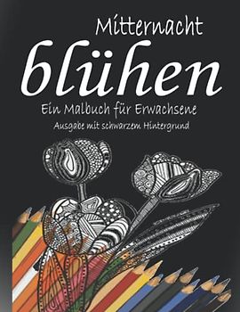 Midnight Bloom Ein Malbuch für Erwachsene mit schwarzem Hintergrund: Mit wunderschönen Blumen- und Blumenmustern zum Stressabbau und zur Entspannung für Erwachsene